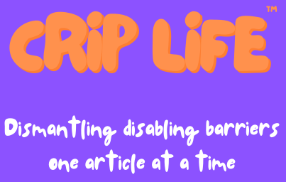 Crip Life in orange. Dismantling disabling barriers one article at a time in white. All on a purple background.