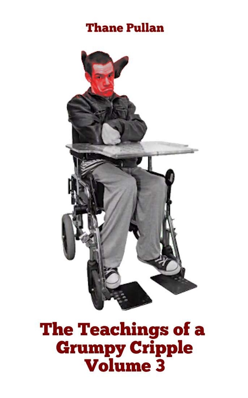 Teachings of a Grumpy Cripple by Thane Pullan